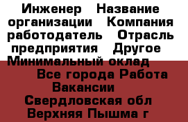 Инженер › Название организации ­ Компания-работодатель › Отрасль предприятия ­ Другое › Минимальный оклад ­ 35 000 - Все города Работа » Вакансии   . Свердловская обл.,Верхняя Пышма г.